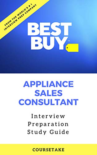 Best Buy Appliance Sales Consultant Interview Preparation Study Guide: A Step By Step Approach To Ace Your Upcoming Interview At Best Buy For The Position Of Appliance Sales Consultant