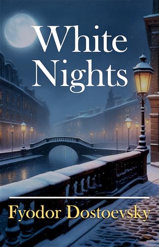 White Nights: A Timeless Tale of Love and Loneliness | Bestsellers Romantic Novel by Fyodor Dostoevsky in English of Love and Solitude | A Story of ... Edition for Students & Fiction Lovers